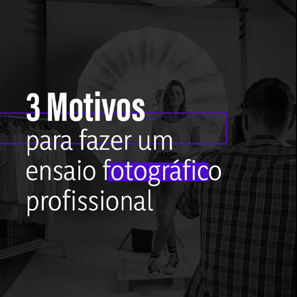 3 Motivos para realizar o ensaio profissional