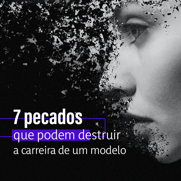 7 Pecados que podem destruir a carreira de um modelo